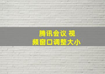 腾讯会议 视频窗口调整大小